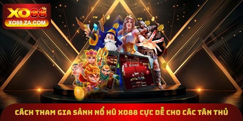 Cách tham gia sảnh nổ hũ Xo88 cực dễ cho các tân thủ