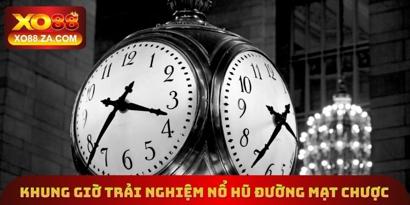Khung giờ nên trải nghiệm nổ hũ đường mạt chược
