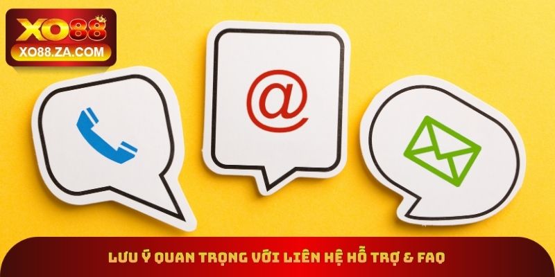 Lưu ý quan trọng với liên hệ hỗ trợ & FAQ