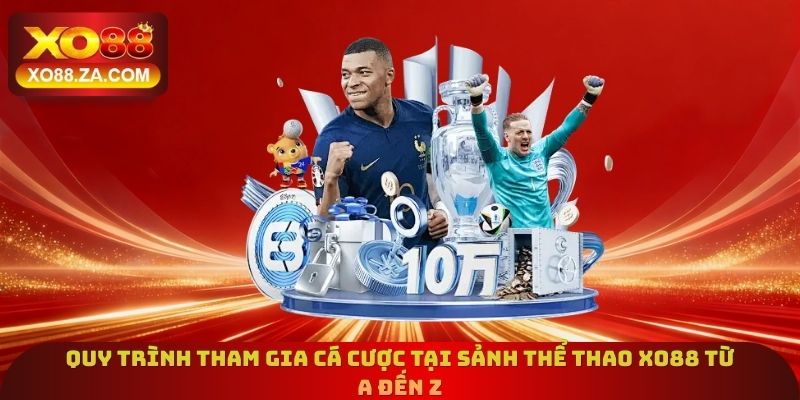 Quy trình tham gia cá cược tại sảnh thể thao Xo88 từ A đến Z
