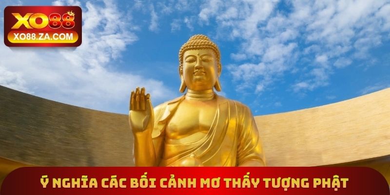 Tìm hiểu ý nghĩa đến từ giấc mơ thấy tượng Phật